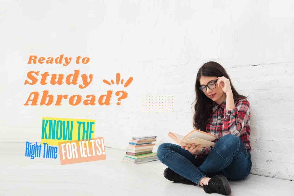 Ready to Study Abroad Know the Right Time for IELTS!